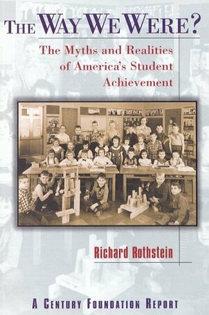 The Way We Were?: The Myths and Realities of America's Student Achievement by Richard Rothstein