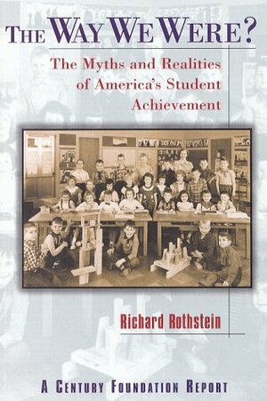 The Way We Were?: The Myths and Realities of America's Student Achievement by Richard Rothstein