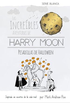 Las Increibles Aventuras de Harry Moon Pesadillas de Halloween by Mark Andrew Poe