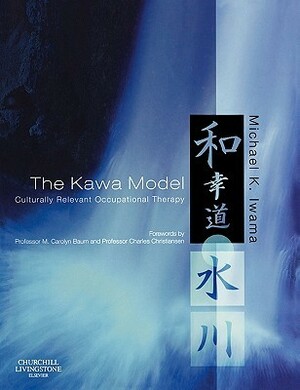 The Kawa Model: Culturally Relevant Occupational Therapy by Michael Iwama, M. Carolyn Baum, Charles H. Christiansen