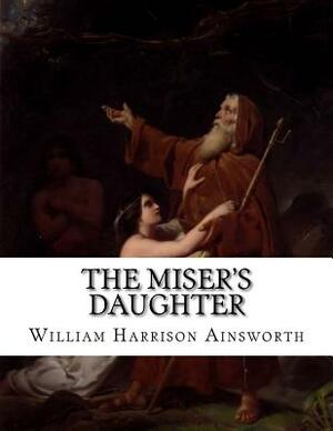 The Miser's Daughter by William Harrison Ainsworth