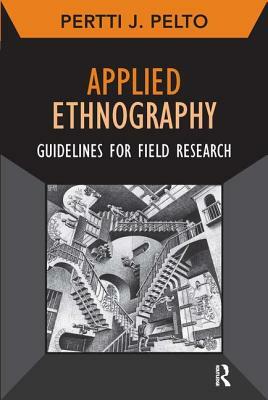 Applied Ethnography: Guidelines for Field Research by Pertti J. Pelto