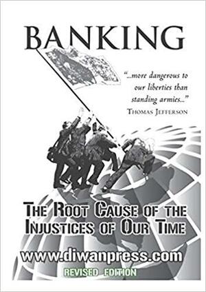 Banking: The Root Cause of the Injustices of Our Time by Abdassamad Clarke, Abdalhalim Orr