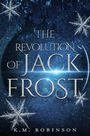 The Revolution of Jack Frost by K.M. Robinson