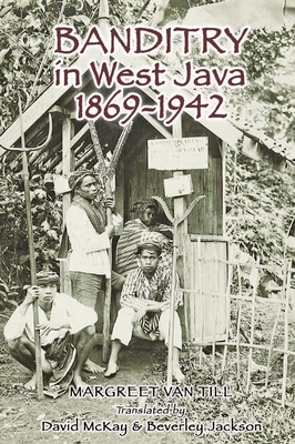 Banditry in West Java: 1869-1942 by Margreet van Till