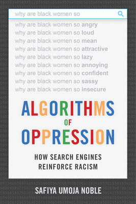 Algorithms of Oppression: How Search Engines Reinforce Racism by Safiya Umoja Noble