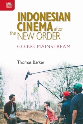 Indonesian Cinema After the New Order: Going Mainstream by Thomas Barker