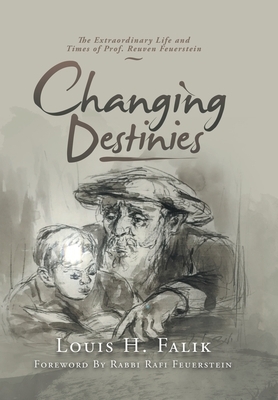 Changing Destinies: The Extraordinary Life and Time of Prof. Reuven Feuerstein by Louis H. Falik