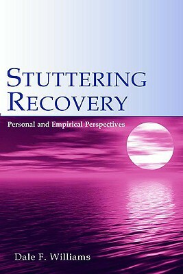 Stuttering Recovery: Personal and Empirical Perspectives by Dale F. Williams