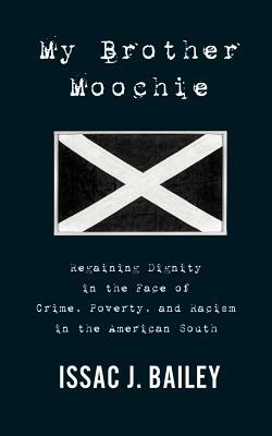 My Brother Moochie: Regaining Dignity in the Midst of Crime, Poverty, and Racism in the American South by Issac J. Bailey