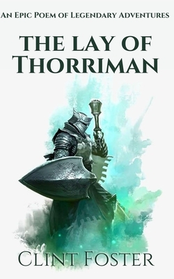 The Lay of Thorriman: An Epic Poem by Clint Foster