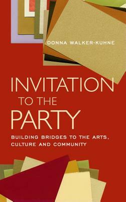 Invitation to the Party: Building Bridges to the Arts, Culture and Community by Donna Walker-Kuhne