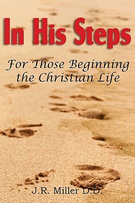 In His Steps, for Those Beginning the Christian Life by J. R. Miller