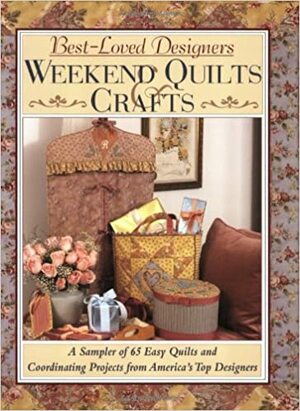 Best-Loved Designers Weekend Quilts & Crafts: A Sampler of 65 Easy Quilts and Coordinating Projects from America's Top Designers by Landauer Corporation