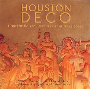 Houston Deco: Modernistic Architecture of the Texas Coast by David Bush, Jim Parsons, Madeleine McDermott Hamm