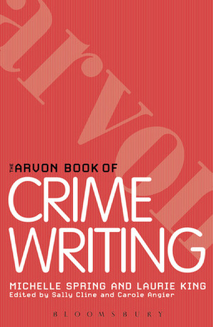 The Arvon Book of Crime and Thriller Writing by Michelle Spring, Laurie R. King