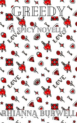 Greedy: A Spicy Novella by Rhianna Burwell