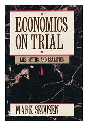 Economics On Trial: Lies, Myths, And Realities by Mark Skousen