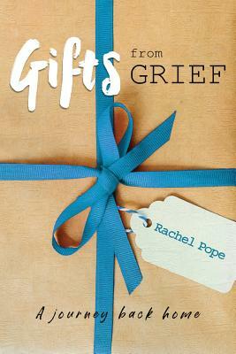 Gifts from Grief: A Journey Back Home by Rachel Pope
