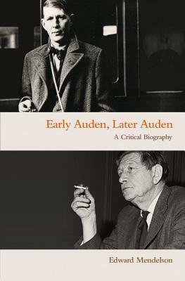 Early Auden, Later Auden: A Critical Biography by Edward Mendelson