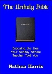 The Unholy Bible: Exposing the Lies Your Sunday School Teacher Told You by Nathan Harris