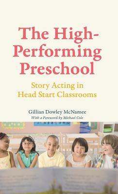 The High-Performing Preschool: Story Acting in Head Start Classrooms by Gillian Dowley McNamee