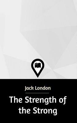 The Strength of the Strong by Jack London