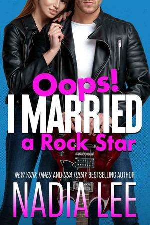 Oops I Married a Rock Star by Nadia Lee, Nadia Lee