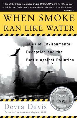 When Smoke Ran Like Water: Tales of Environmental Deception and the Battle Against Pollution by Devra Lee Davis