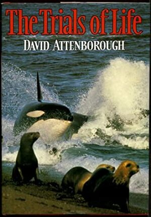 The Trials of Life: A Natural History of Animal Behavior by David Attenborough