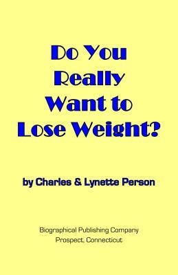 Do You Really Want to Lose Weight? by Charles Person, Lynette Person