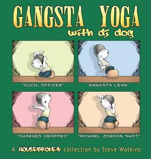 Gangsta Yoga with DJ Dog: A Housebroken Collection by Steve Watkins