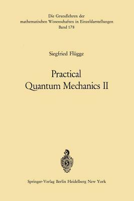 Practical Quantum Mechanics II by Siegfried Flügge