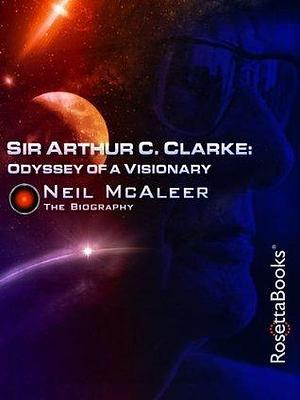 Sir Arthur C. Clarke: Odyssey of a Visionary by Neil McAleer, Neil McAleer