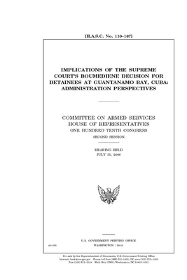 Implications of the Supreme Court's Boumediene decision for detainees at Guantanamo Bay, Cuba: administration perspectives by Committee on Armed Services (house), United States House of Representatives, United State Congress