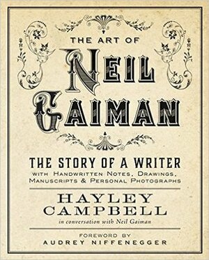 The Art of Neil Gaiman: The Story of a Writer with Handwritten Notes, Drawings, Manuscripts, and Personal Photographs by Hayley Campbell, Audrey Niffenegger, Neil Gaiman