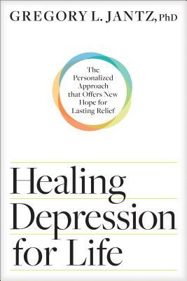 Healing Depression for Life: The Personalized Approach That Offers New Hope for Lasting Relief by Gregory L. Jantz