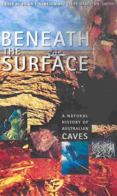 Beneath the Surface: A Natural History of Australian Caves by University Of New South Wales