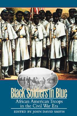 Black Soldiers in Blue: African American Troops in the Civil War Era by John David Smith
