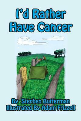 I'd Rather Have Cancer by Stephen Butterman