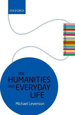 The Humanities and Everyday Life: The Literary Agenda by Michael Levenson