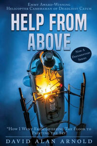 Help from Above: How I Went from Sweeping the Floor to Painting the Sky by David Alan Arnold