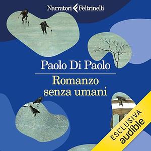 Romanzo senza umani by Paolo Di Paolo