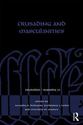 Crusading and Masculinities by Natasha R. Hodgson, Katherine Lewis, Matthew Mesley