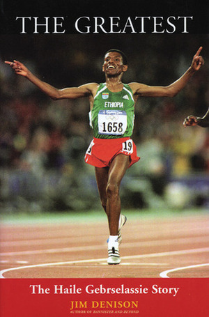 The Greatest: The Haile Gebrselassie Story by Jim Denison