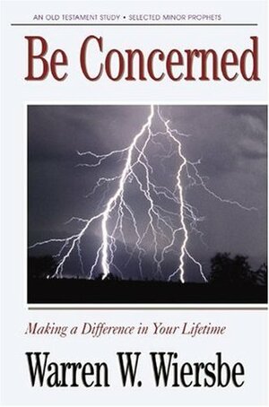 Be Concerned (Minor Prophets): Making a Difference in Your Lifetime by Warren W. Wiersbe