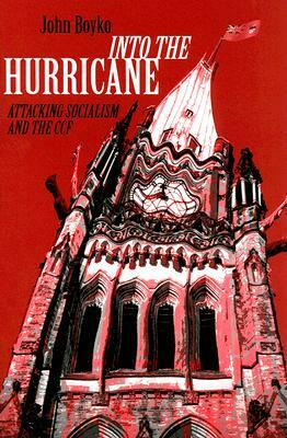 Into the Hurricane: Attacking Socialism and the CCF by John Boyko