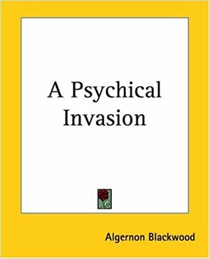 A Psychical Invasion by Algernon Blackwood