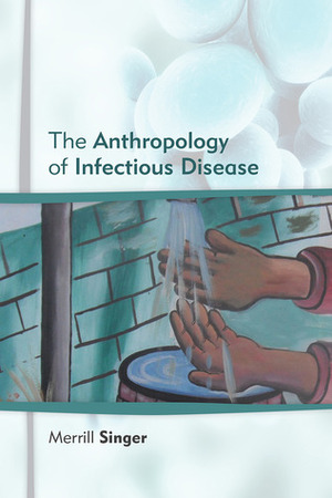 Anthropology of Infectious Disease by Merrill Singer