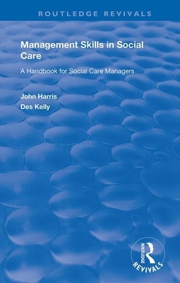 Management Skills in Social Care: A Handbook for Social Care Managers by John Harris, Des Kelly